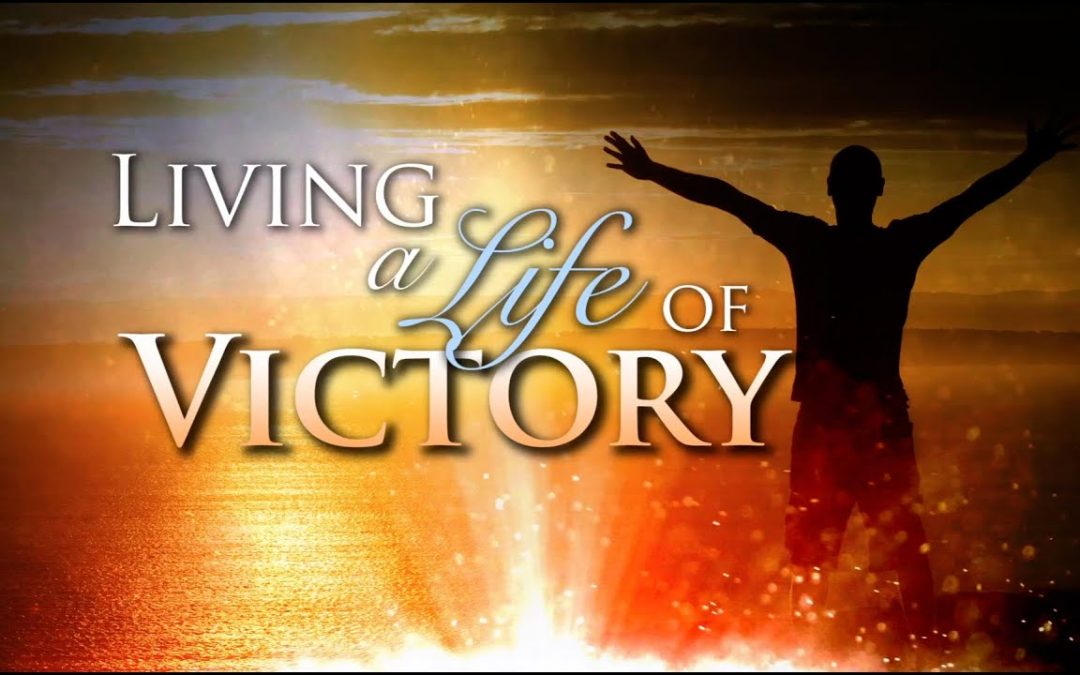 Living a Life of Victory  Sermon 6 June 25th 2017